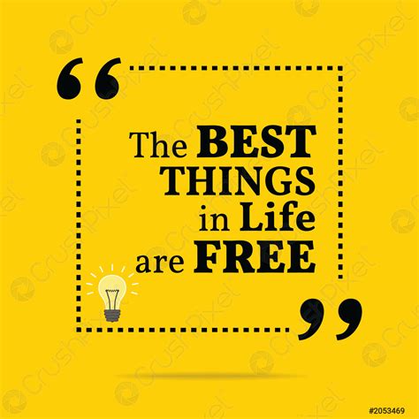 Inspirational motivational quote The best things in life are free