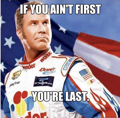 If you ain't first, you're last! If You Ain't First You're Last #Inspiration #NASCAR #TalladegaNights #RickyBobby | Geek Fun ...