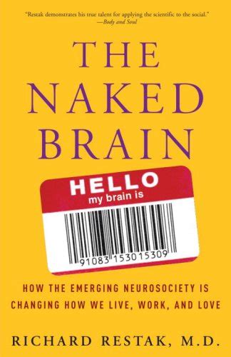 The Naked Brain How The Emerging Neurosociety Is Changing How We Live Work And Love Restak M