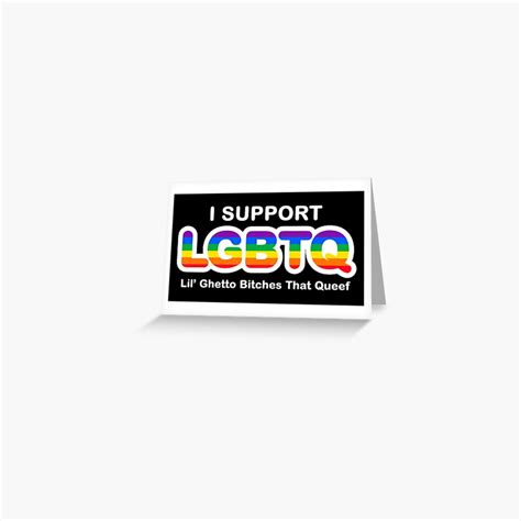 I Support LGBTQ Lil Ghetto Bitches That Queef Greeting Card For Sale By BetterDaze Redbubble