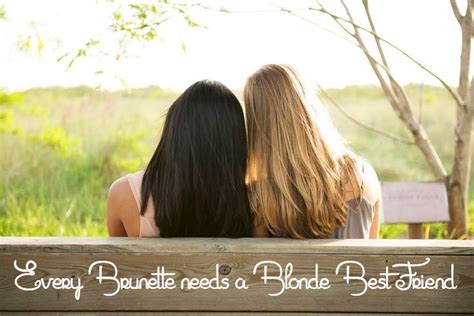 Every Brunette Needs A Blonde Best Friend Feel Good Quotes Like Quotes Best Quotes Best