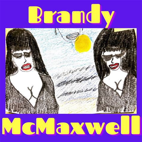 You Gotta Start Somewhere Am I Right Ladies Brandy Mcmaxwell