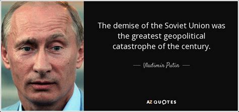 Vladimir putin's most famous statements can give us some insight into how he views russia and the rest of the world. Vladimir Putin quote: The demise of the Soviet Union was ...