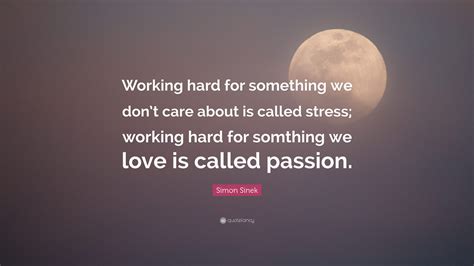 Simon Sinek Quote Working Hard For Something We Dont Care About Is