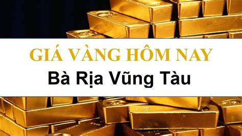 Giá Vàng Hôm Nay Tại Bà Rịa Vũng Tàu Giá Vàng Việt Nam Giá Vàng