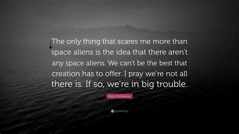 Ellen Degeneres Quote “the Only Thing That Scares Me More Than Space