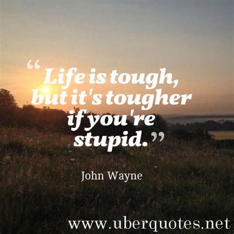Life Is Tough But Its Tougher If Youre Stupid John Wayne Quotes