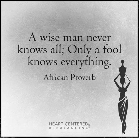 A Wise Man Never Knows All Only A Fool Knows Everything ~ African