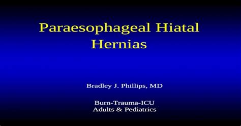 Paraesophageal Hiatal Hernias Bradley J Phillips Md Burn Trauma Icu