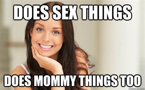 Does Sex Things Does Mommy Things Too Good Girl Gina Quickmeme