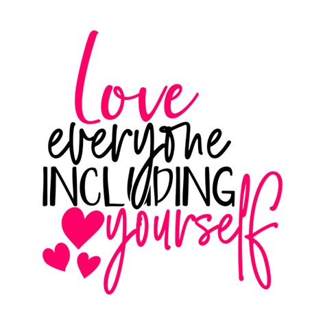 Love Everyone Including Yourself Love Everyone Including Yourself T