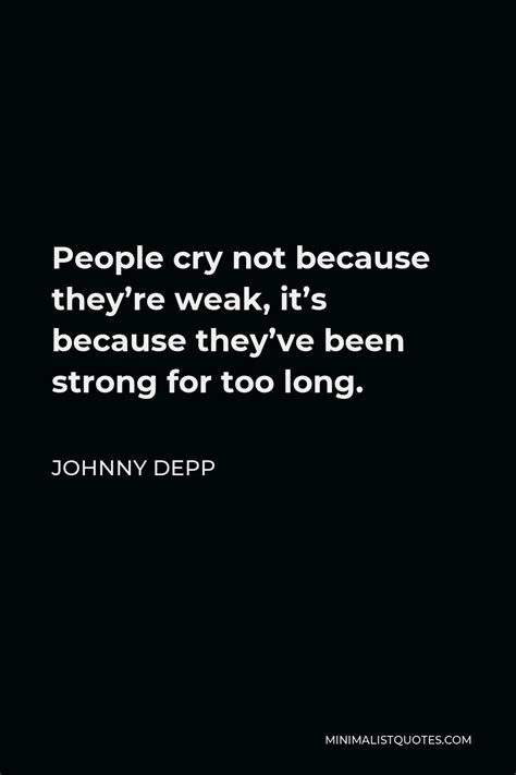 johnny depp quote people cry not because they re weak it s because they ve been strong for too