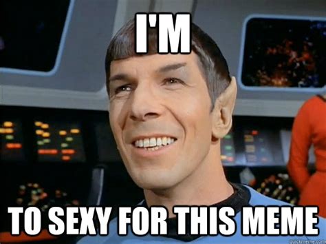 i m to sexy for this meme spock uses logic quickmeme