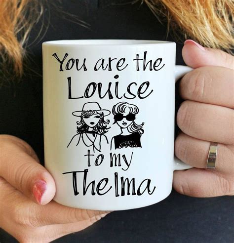 You Are The Louise To My Thelma Coffee Mugthelma And Louise Tbest