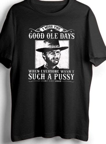 Rare Clint Eastwood Quote I Miss The Good Ole Days Black Cotton Shirt Ta215 Ebay