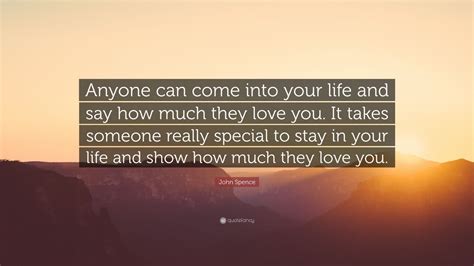 John Spence Quote Anyone Can Come Into Your Life And Say How Much