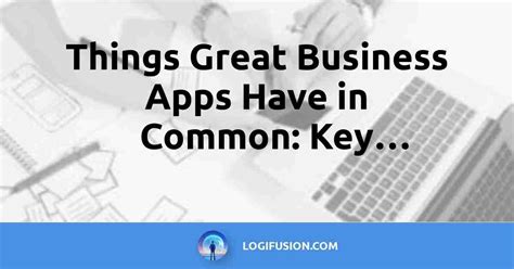 Things Great Business Apps Have In Common Key Features Lousion