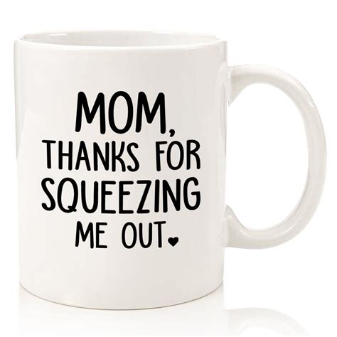 Mom Thanks For Squeezing Me Out Funny Coffee Mug Best Mothers Day Gifts Mugs Funny Coffee Mugs