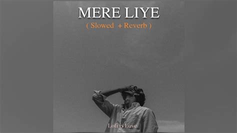 Mere Liye Slowed Reverb Lofi Is Love Youtube