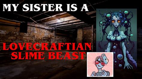 My Sister Is A Lovecraftian Slime Beast Creepypasta Storytime Scary