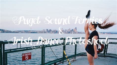 Seattle Puget Sound Ferries And Irish Dance Photoshoot Vlog Seattle