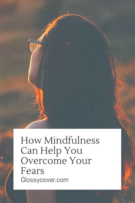 How Mindfulness Can Help You Overcome Your Fears Mindfulness