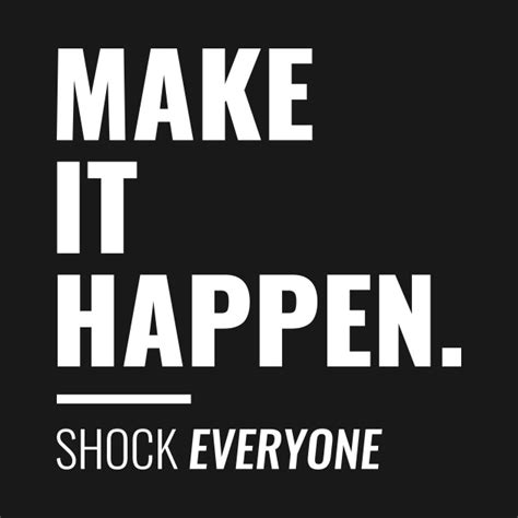 Make It Happen Shock Everyone Inspirational Inspirational Quote T