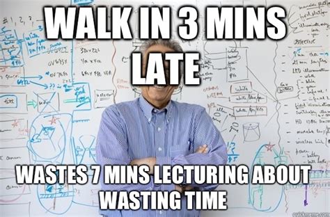 Walk In 3 Mins Late Wastes 7 Mins Lecturing About Wasting Time