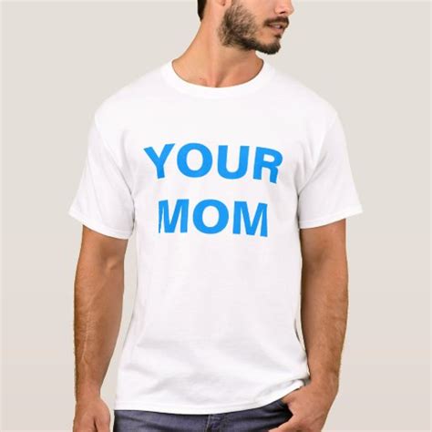 Your Mom T Shirt Zazzle