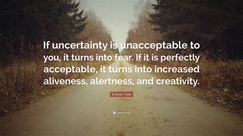 Eckhart Tolle Quote If Uncertainty Is Unacceptable To You It Turns