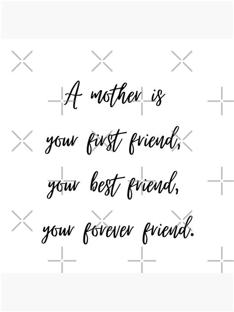 A Mother Is Your First Friend Your Best Friend Your Forever Friend Poster By Moxn01 Redbubble