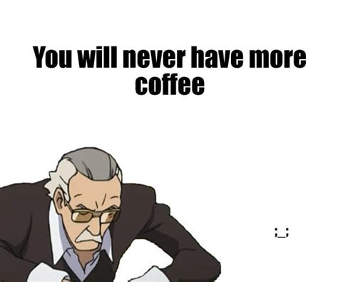 Image 62370 Stan Lee Asking For Coffee Know Your Meme