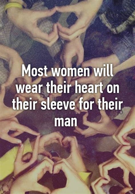 Most Women Will Wear Their Heart On Their Sleeve For Their Man