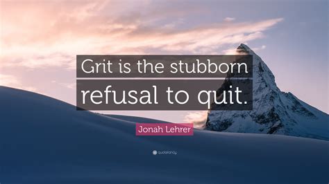 Jonah Lehrer Quote “grit Is The Stubborn Refusal To Quit”