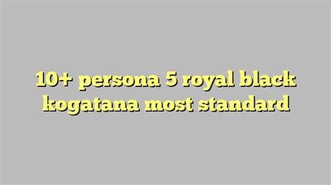 10 Persona 5 Royal Black Kogatana Most Standard Công Lý And Pháp Luật