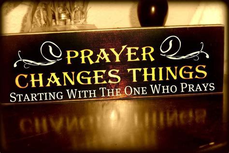 Prayer Changes Things Starting With The One Who Prays Prayer Changes