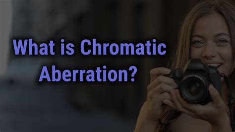 What Is Chromatic Aberration In Photography Causes And How To Avoid It