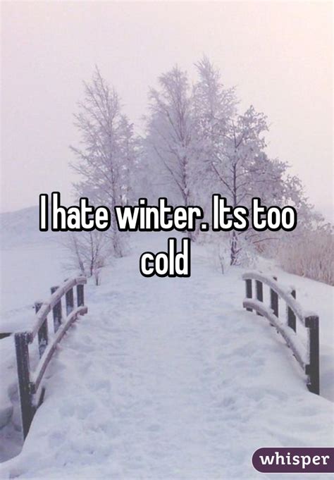 i hate winter its too cold