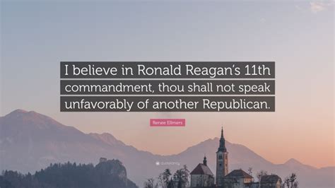 Renee Ellmers Quote “i Believe In Ronald Reagans 11th Commandment Thou Shall Not Speak