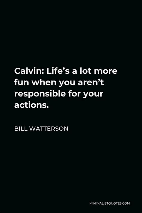 Bill Watterson Quote Calvin Life S A Lot More Fun When You Aren T Responsible For Your Actions