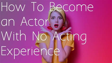 Learn How To Become An Actor With No Acting Experience 5 Tips You