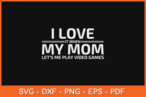 I Love It When My Mom Lets Me Play Video Games Svg Design Cutting File So Fontsy