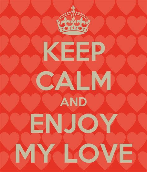 keep calm and enjoy my love