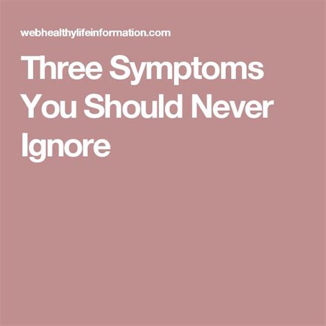 Three Symptoms You Should Never Ignore Symptoms Ignore Never