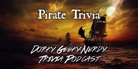 Pirates And Nautical History Trivia Dorky Geeky Nerdy Podcast Podcast
