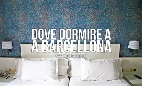 Quali Sono Le Zone Migliori Dove Dormire A Barcellona Consigli Pratici