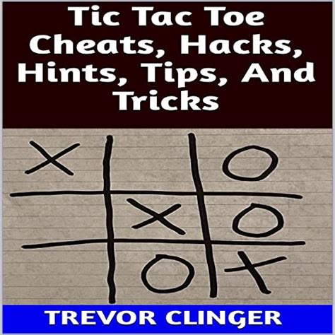 Tic Tac Toe Cheats Hacks Hints Tips And Tricks By Trevor Clinger