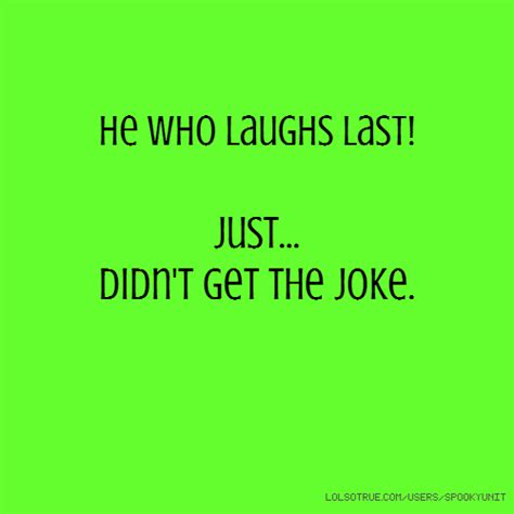 He Who Laughs Last Quotes Quotesgram