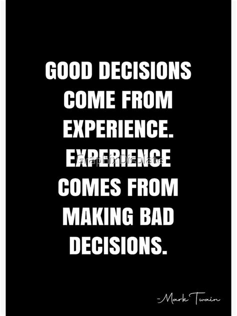 Good Decisions Come From Experience Experience Comes From Making Bad