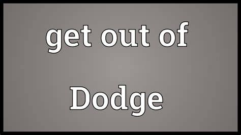 By the way, that doesn't mean it'll stay that way, you can go back and look : Get out of Dodge Meaning - YouTube